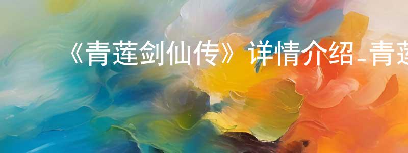 蔡震宇的动漫综艺大全,《青莲剑仙传》详情介绍_青莲剑仙传已完结在线观看_青莲剑仙传迅雷下载_国漫
